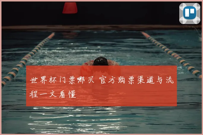 世界杯门票哪买 官方购票渠道与流程一文看懂