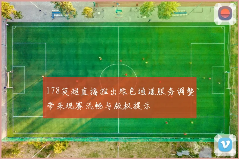 178英超直播推出绿色通道服务调整带来观赛流畅与版权提示
